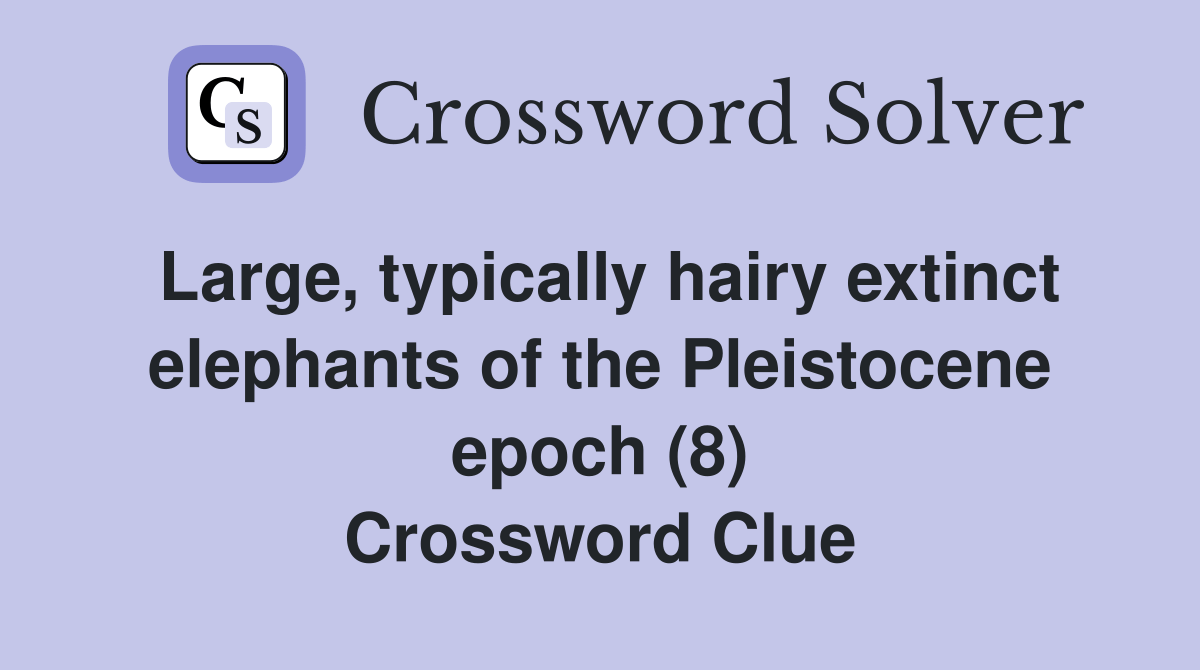Large, typically hairy extinct elephants of the Pleistocene epoch (8